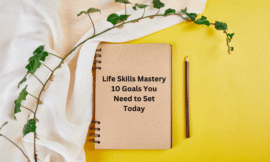 Life Skills Mastery: 10 Goals You Need to Set Today